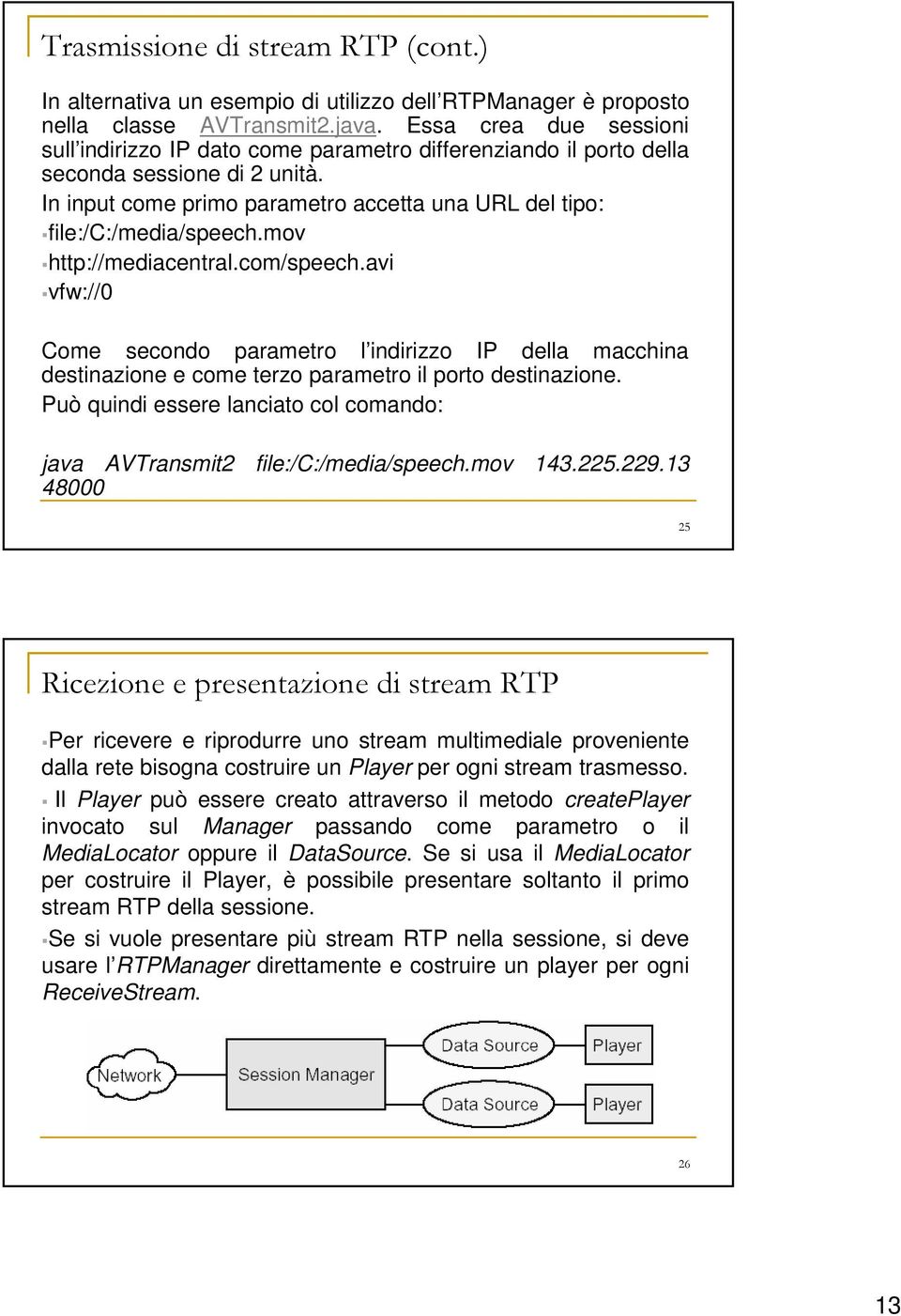 mov http://mediacentral.com/speech.avi vfw://0 Come secondo parametro l indirizzo IP della macchina destinazione e come terzo parametro il porto destinazione.