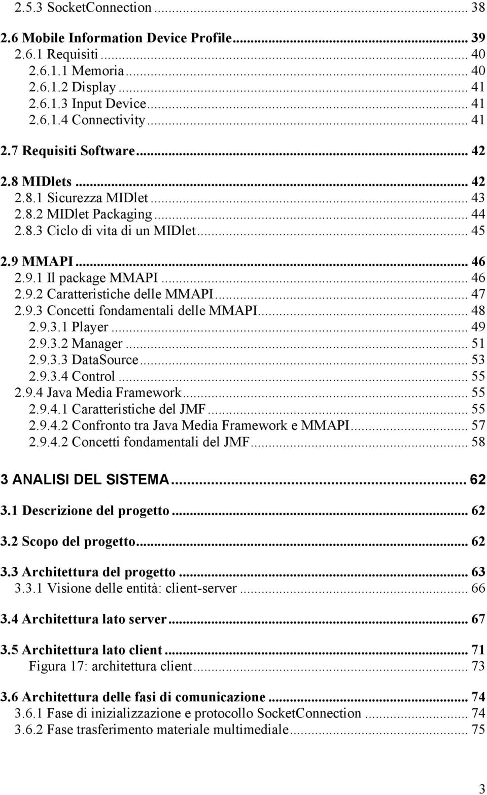 .. 47 2.9.3 Concetti fondamentali delle MMAPI... 48 2.9.3.1 Player... 49 2.9.3.2 Manager... 51 2.9.3.3 DataSource... 53 2.9.3.4 Control... 55 2.9.4 Java Media Framework... 55 2.9.4.1 Caratteristiche del JMF.