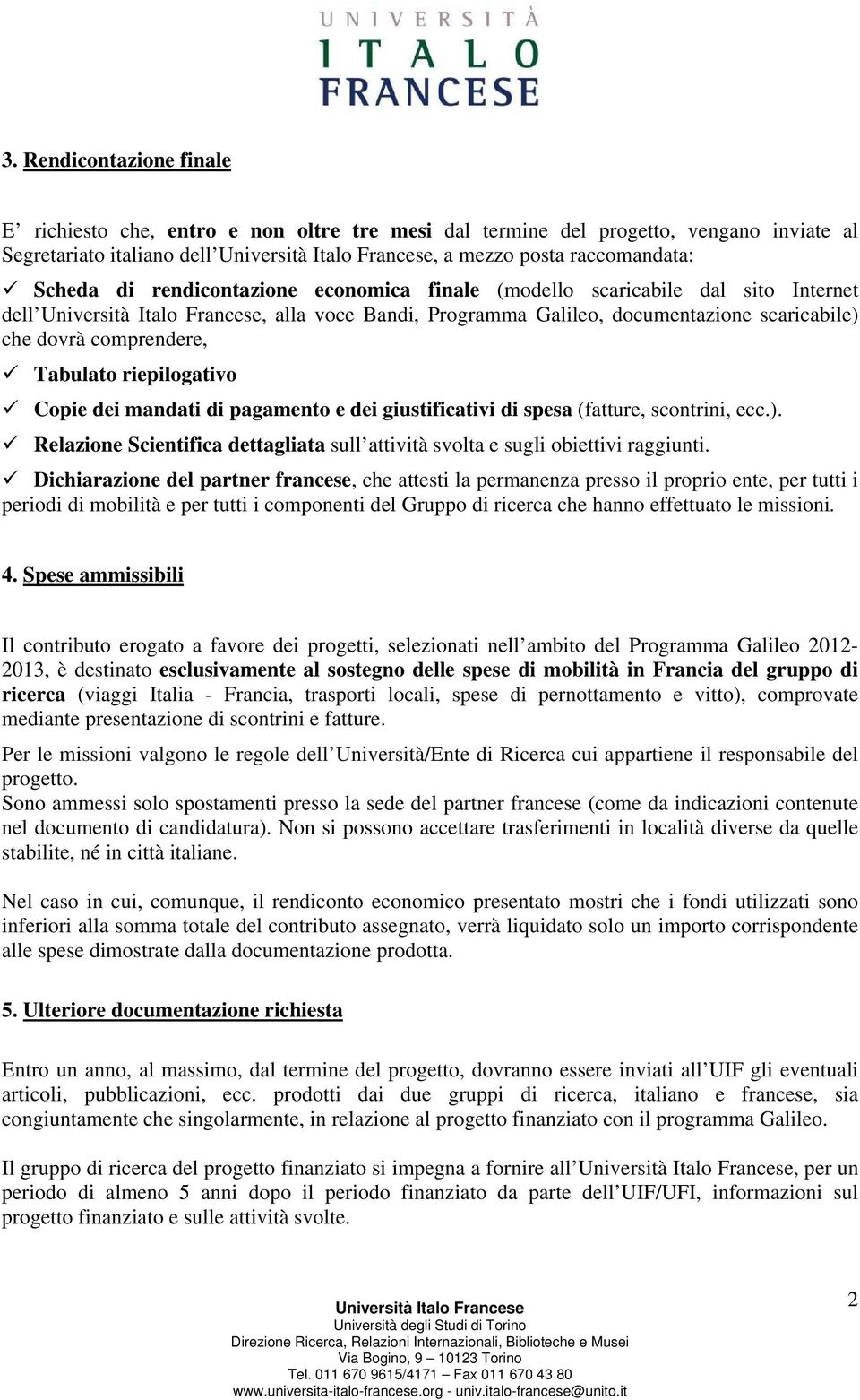 pagamento e dei giustificativi di spesa (fatture, scontrini, ecc.). Relazione Scientifica dettagliata sull attività svolta e sugli obiettivi raggiunti.