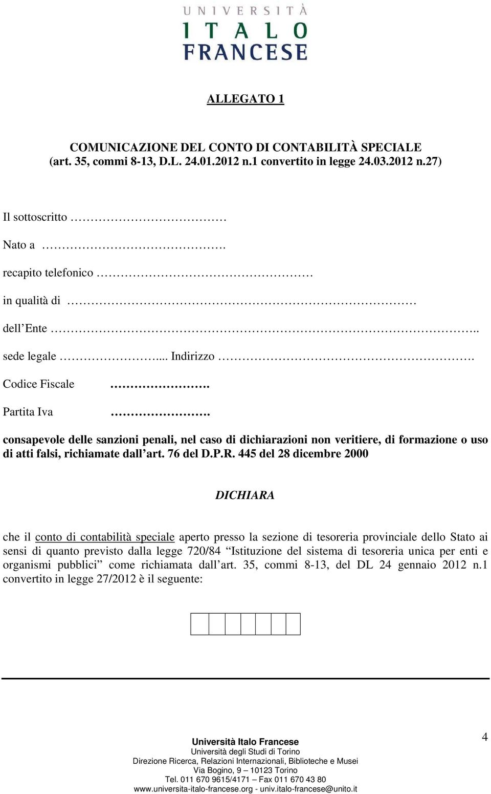 . consapevole delle sanzioni penali, nel caso di dichiarazioni non veritiere, di formazione o uso di atti falsi, richiamate dall art. 76 del D.P.R.