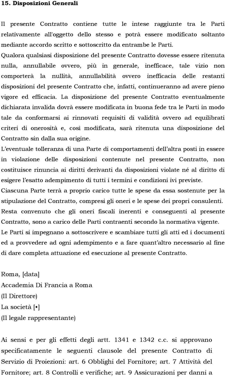 Qualora qualsiasi disposizione del presente Contratto dovesse essere ritenuta nulla, annullabile ovvero, più in generale, inefficace, tale vizio non comporterà la nullità, annullabilità ovvero