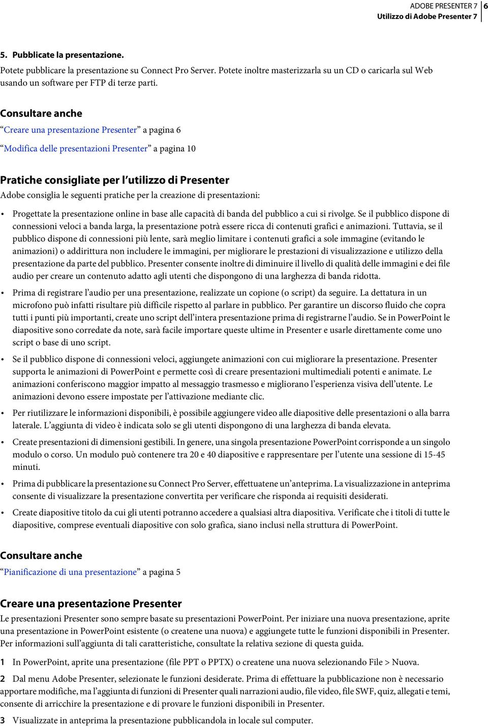 di presentazioni: Progettate la presentazione online in base alle capacità di banda del pubblico a cui si rivolge.