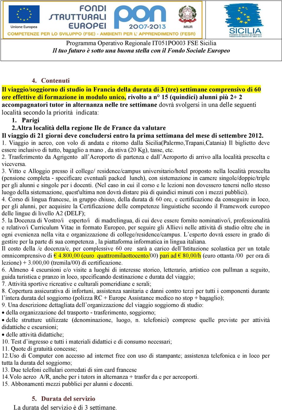 Altra località della regione Ile de France da valutare Il viaggio di 21 giorni deve concludersi entro la prima settimana del mese di settembre 2012. 1.