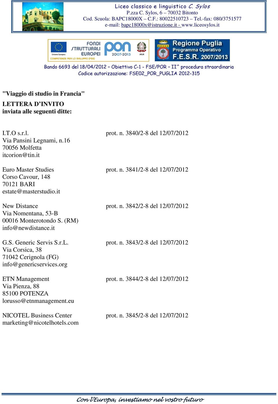 ditte: I.T.O s.r.l. prot. n. 3840/2-8 del 12/07/2012 Via Pansini Legnami, n.16 70056 Molfetta itcorion@tin.it Euro Master Studies prot. n. 3841/2-8 del 12/07/2012 Corso Cavour, 148 70121 BARI estate@masterstudio.