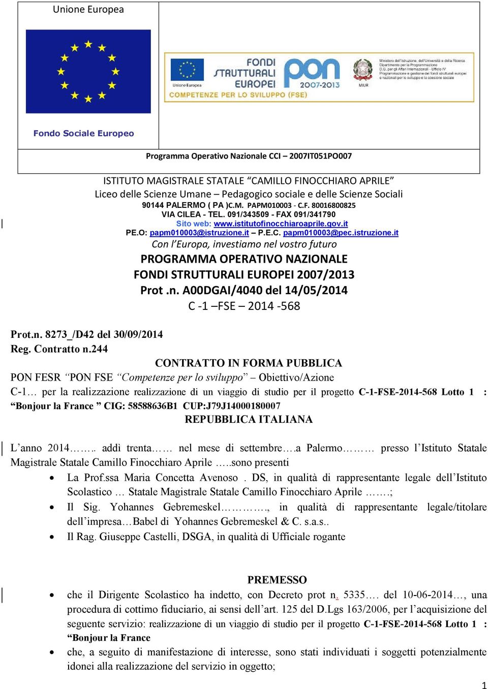 istruzione.it Con l Europa, investiamo nel vostro futuro PROGRAMMA OPERATIVO NAZIONALE FONDI STRUTTURALI EUROPEI 2007/2013 Prot.n. A00DGAI/4040 del 14/05/2014 C -1 FSE 2014-568 Prot.n. 8273_/D42 del 30/09/2014 Reg.