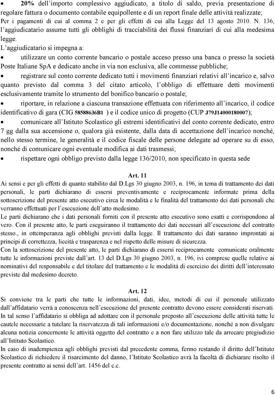 136, l aggiudicatario assume tutti gli obblighi di tracciabilità dei flussi finanziari di cui alla medesima legge.