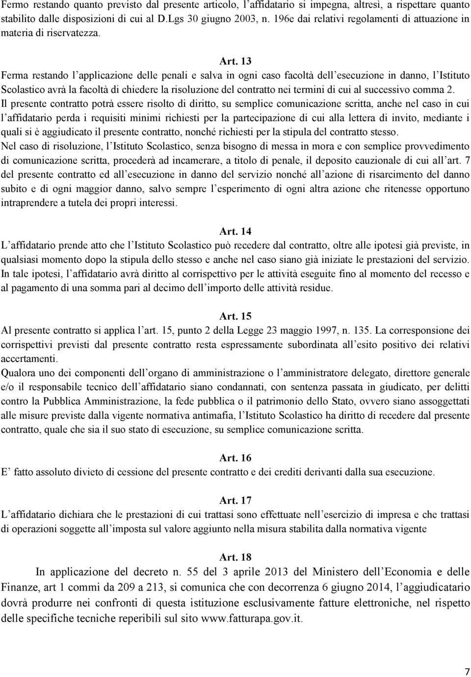 13 Ferma restando l applicazione delle penali e salva in ogni caso facoltà dell esecuzione in danno, l Istituto Scolastico avrà la facoltà di chiedere la risoluzione del contratto nei termini di cui