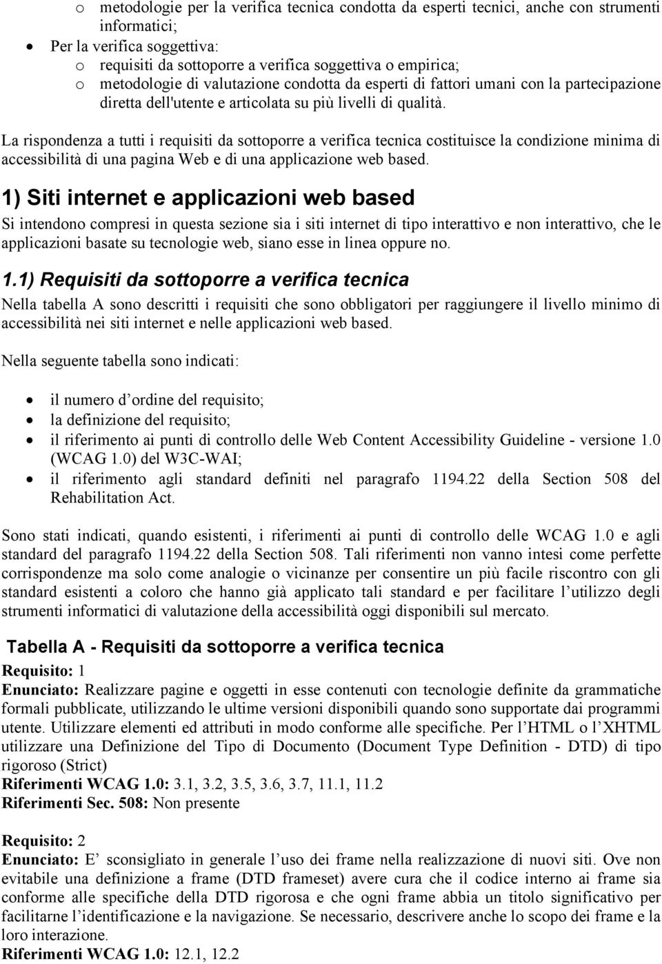 La rispondenza a tutti i requisiti da sottoporre a verifica tecnica costituisce la condizione minima di accessibilità di una pagina Web e di una applicazione web based.