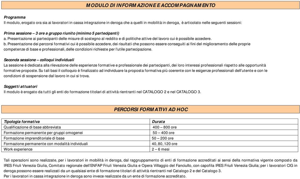 Presentazione dei percorsi formativi cui è possibile accedere, dei risultati che possono essere conseguiti ai fini del miglioramento delle proprie competenze di base e professionali, delle condizioni