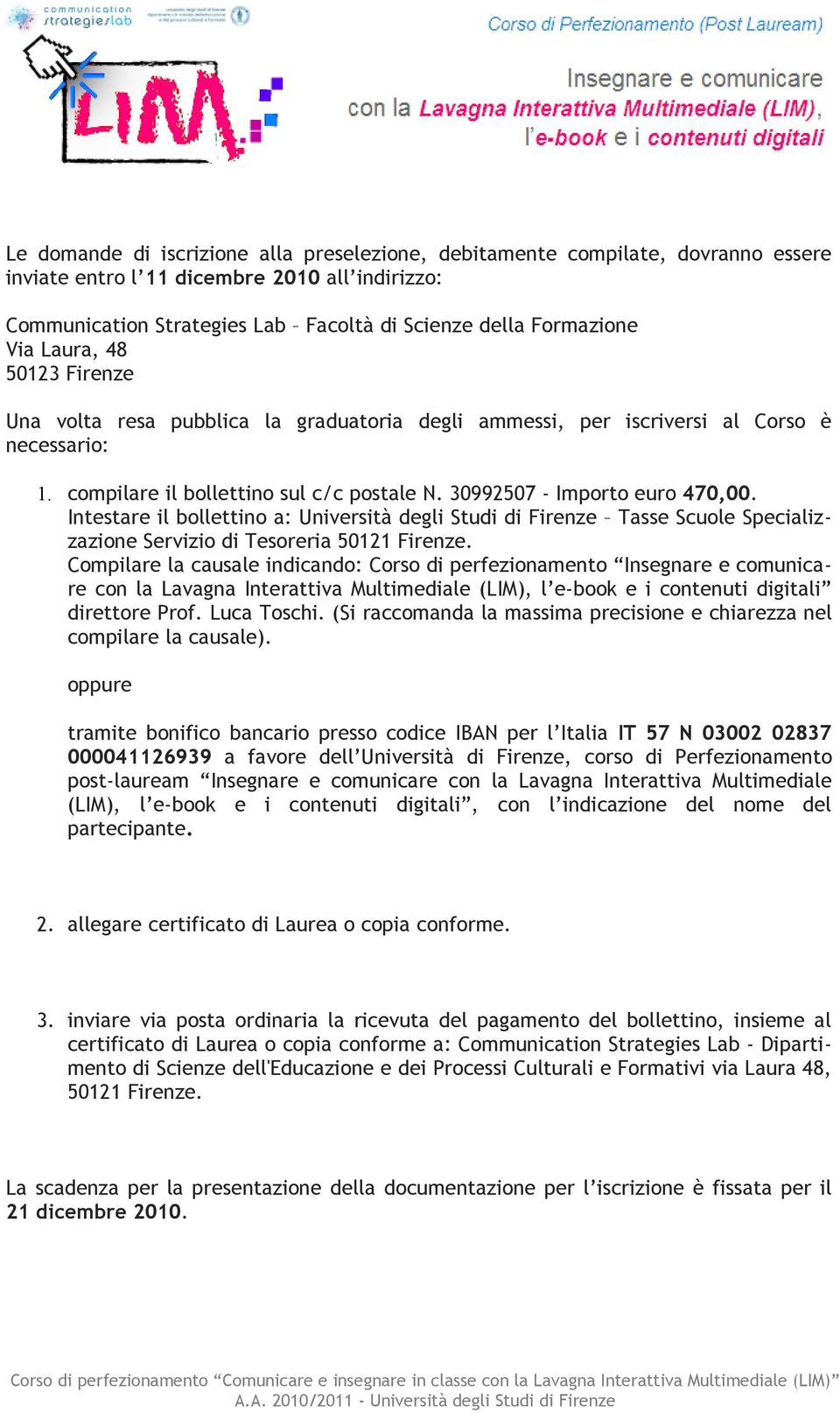 Intestare il bollettino a: Università degli Studi di Firenze Tasse Scuole Specializzazione Servizio di Tesoreria 50121 Firenze.