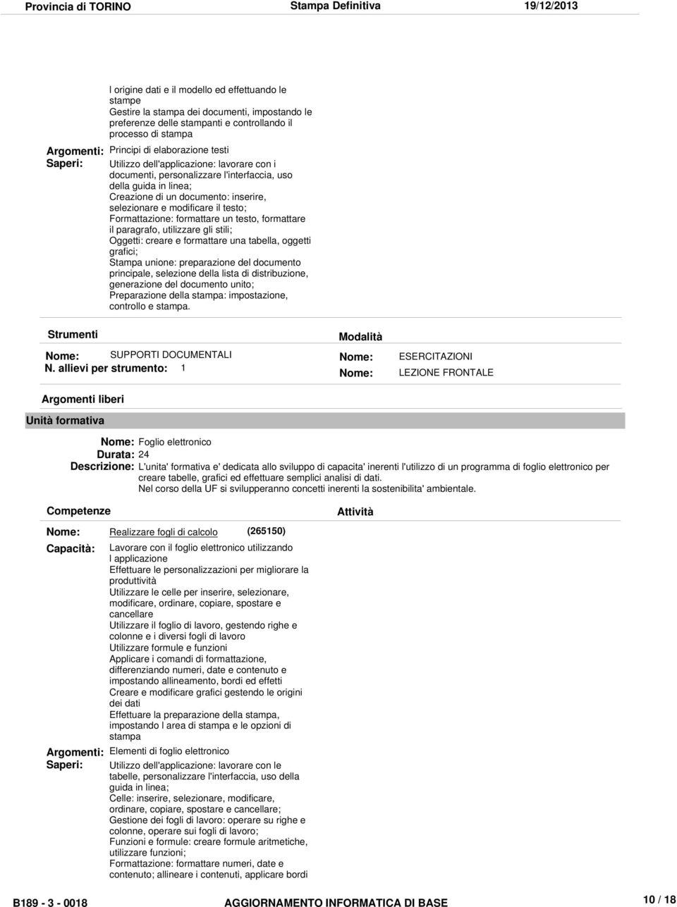 Formattazione: formattare un testo, formattare il paragrafo, utilizzare gli stili; Oggetti: creare e formattare una tabella, oggetti grafici; Stampa unione: preparazione del documento principale,