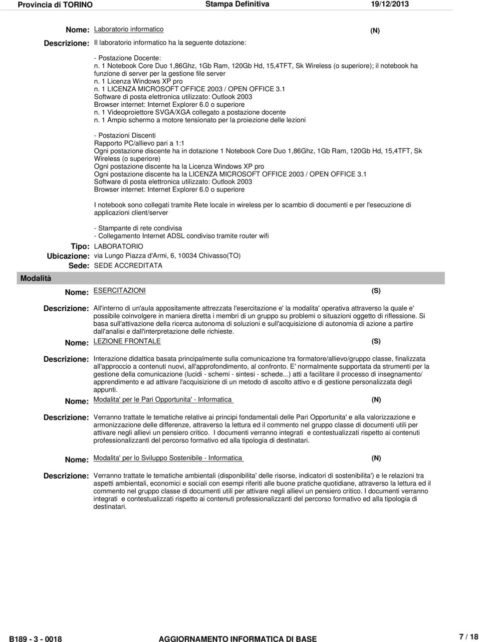 1 LICENZA MICROSOFT OFFICE 2003 / OPEN OFFICE 3.1 Software di posta elettronica utilizzato: Outlook 2003 Browser internet: Internet Explorer 6.0 o superiore n.