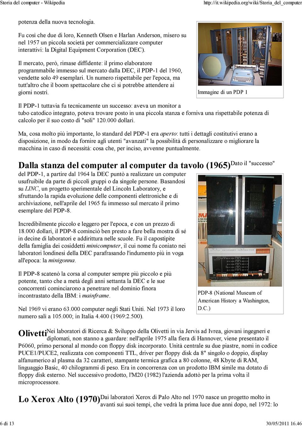 Il mercato, però, rimase diffidente: il primo elaboratore programmabile immesso sul mercato dalla DEC, il PDP-1 del 1960, vendette solo 49 esemplari.