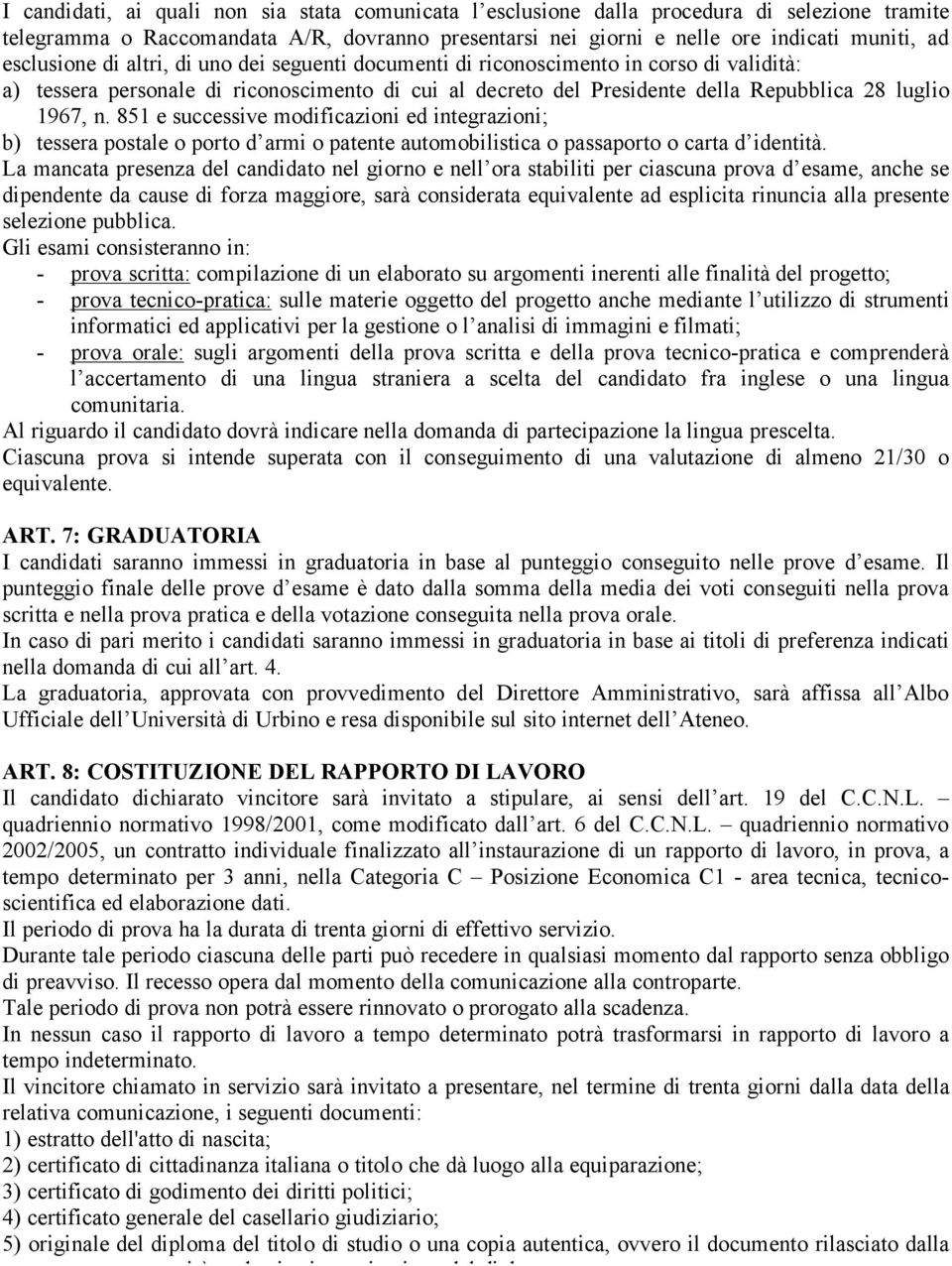 851 e successive modificazioni ed integrazioni; b) tessera postale o porto d armi o patente automobilistica o passaporto o carta d identità.