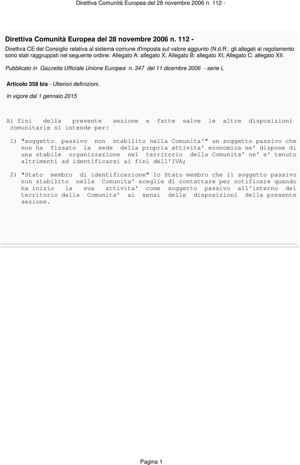 ha fissato la sede della propria attivita' economica ne' dispone di una stabile organizzazione nel territorio della Comunita' ne' e' tenuto altrimenti ad identificarsi ai