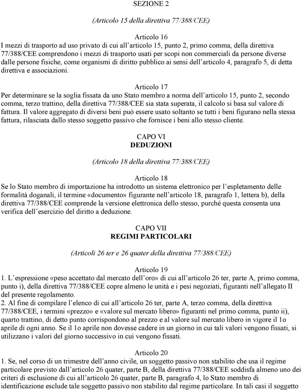 Articolo 17 Per determinare se la soglia fissata da uno Stato membro a norma dell articolo 15, punto 2, secondo comma, terzo trattino, della direttiva 77/388/CEE sia stata superata, il calcolo si