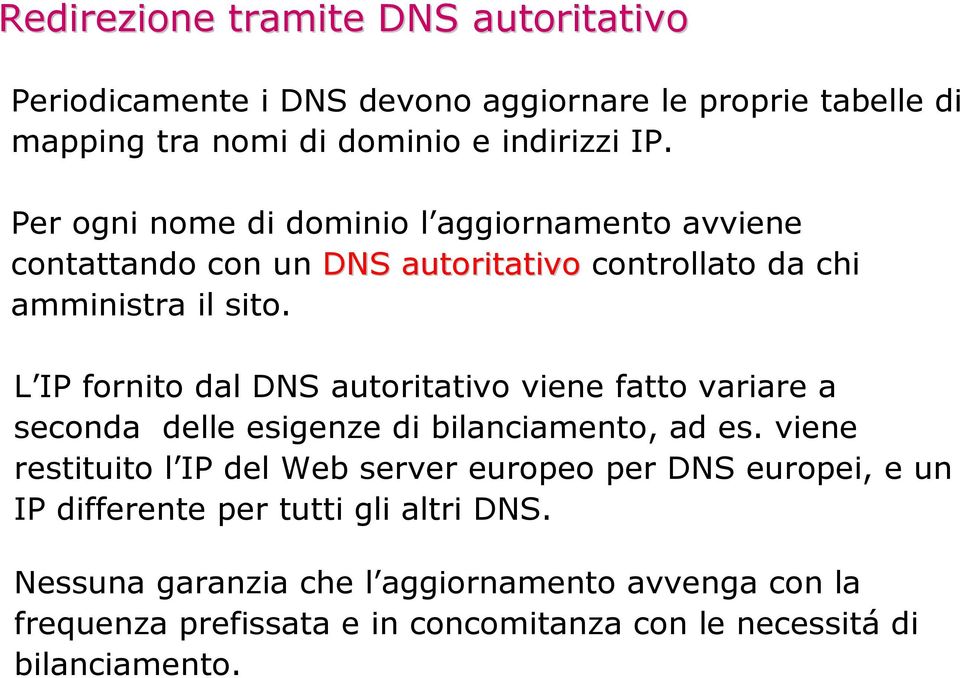 L IP fornito dal DNS autoritativo viene fatto variare a seconda delle esigenze di bilanciamento, ad es.