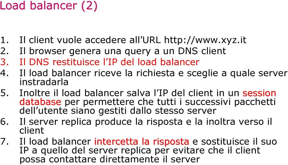 Inoltre il load balancer salva l IP del client in un session database per permettere che tutti i successivi pacchetti dell utente siano gestiti dallo stesso