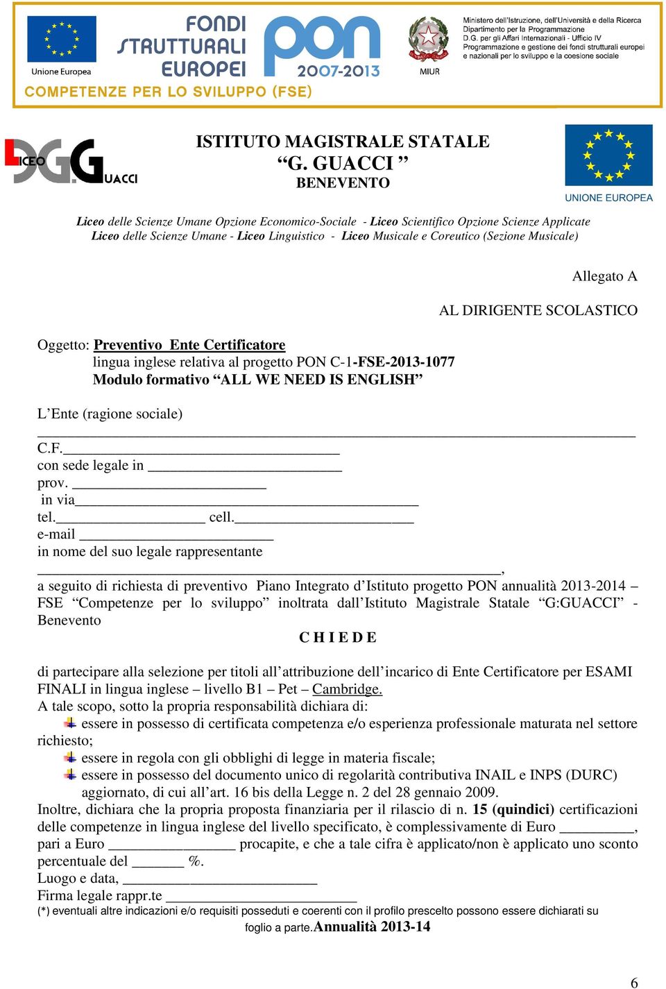 e-mail in nome del suo legale rappresentante, a seguito di richiesta di preventivo Piano Integrato d Istituto progetto PON annualità 2013-2014 FSE Competenze per lo sviluppo inoltrata dall Istituto