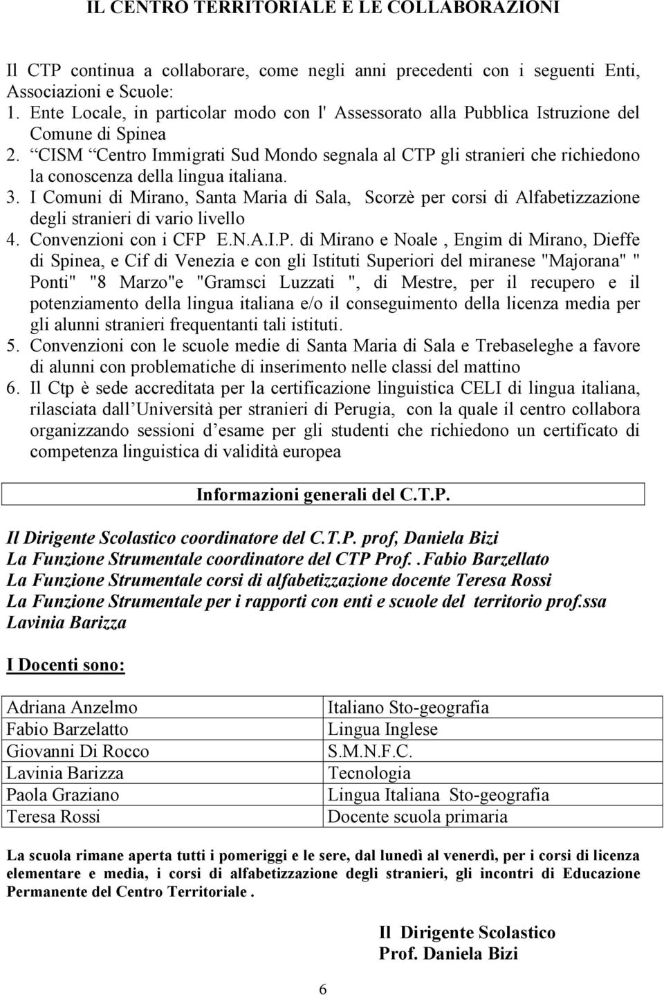 CISM Centro Immigrati Sud Mondo segnala al CTP gli stranieri che richiedono la conoscenza della lingua italiana. 3.