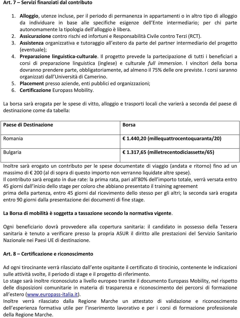 la tipologia dell alloggio è libera. 2. Assicurazione contro rischi ed infortuni e Responsabilità Civile contro Terzi (RCT). 3.