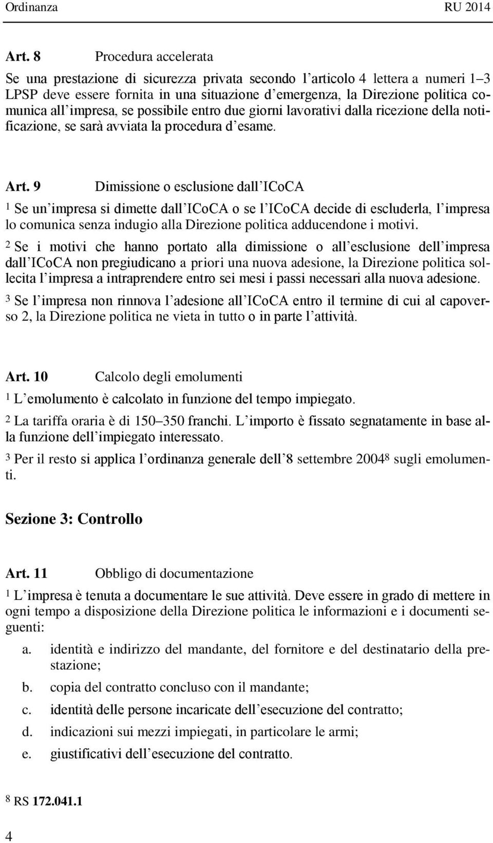 9 Dimissione o esclusione dall ICoCA 1 Se un impresa si dimette dall ICoCA o se l ICoCA decide di escluderla, l impresa lo comunica senza indugio alla Direzione politica adducendone i motivi.