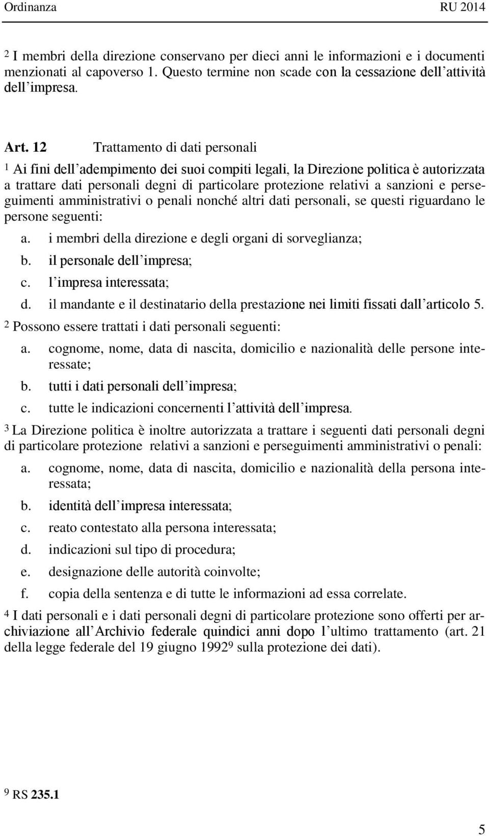 e perseguimenti amministrativi o penali nonché altri dati personali, se questi riguardano le persone seguenti: a. i membri della direzione e degli organi di sorveglianza; b.