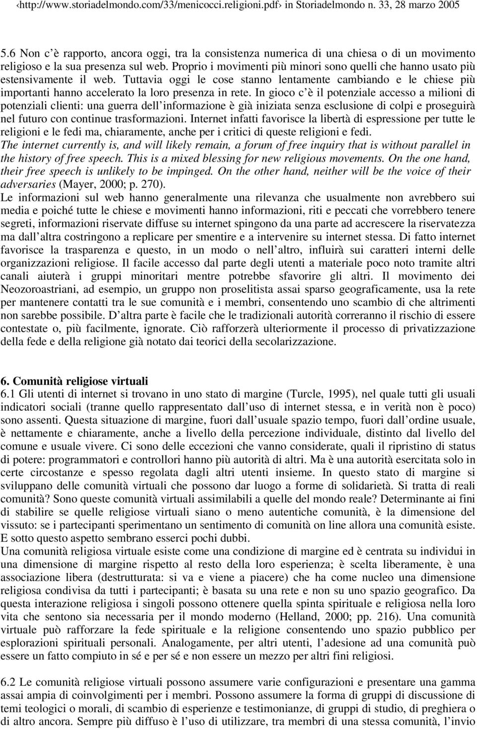 Tuttavia oggi le cose stanno lentamente cambiando e le chiese più importanti hanno accelerato la loro presenza in rete.