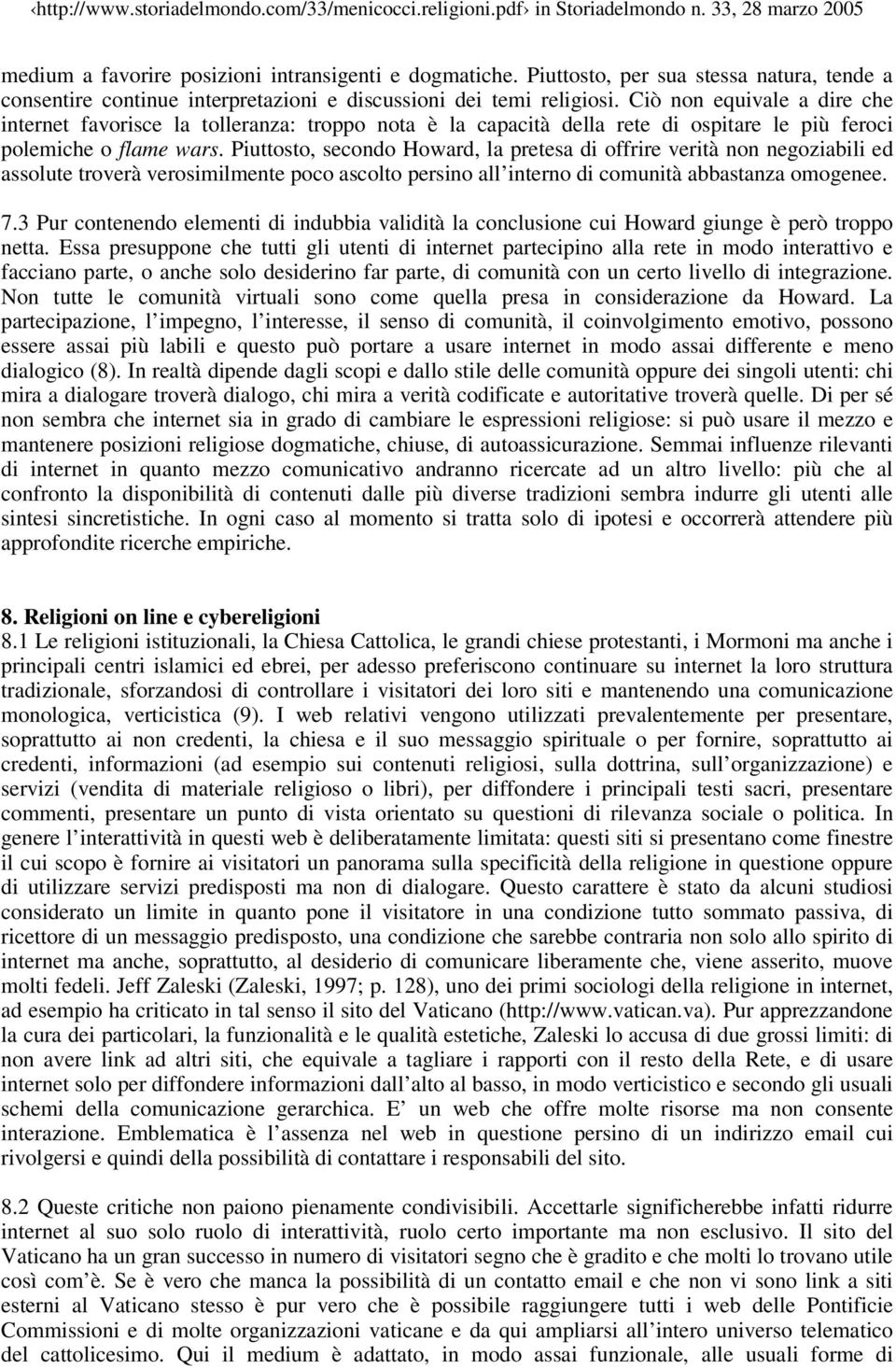 Piuttosto, secondo Howard, la pretesa di offrire verità non negoziabili ed assolute troverà verosimilmente poco ascolto persino all interno di comunità abbastanza omogenee. 7.