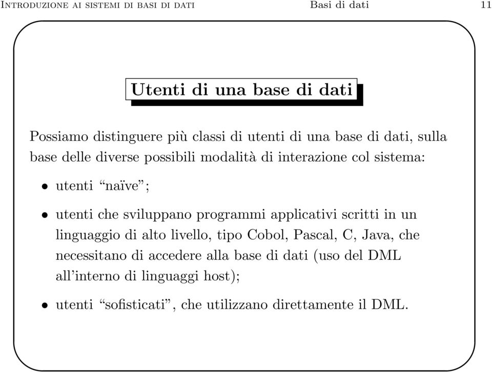 che sviluppano programmi applicativi scritti in un linguaggio di alto livello, tipo Cobol, Pascal, C, Java, che necessitano