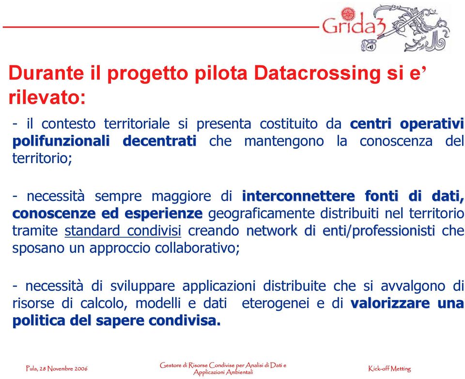 geograficamente distribuiti nel territorio tramite standard condivisi creando network di enti/professionisti che sposano un approccio collaborativo;