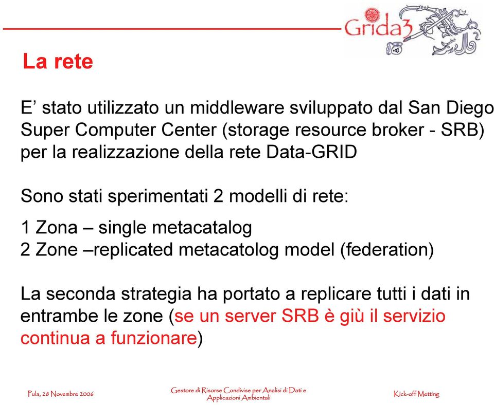 rete: 1 Zona single metacatalog 2 Zone replicated metacatolog model (federation) La seconda strategia