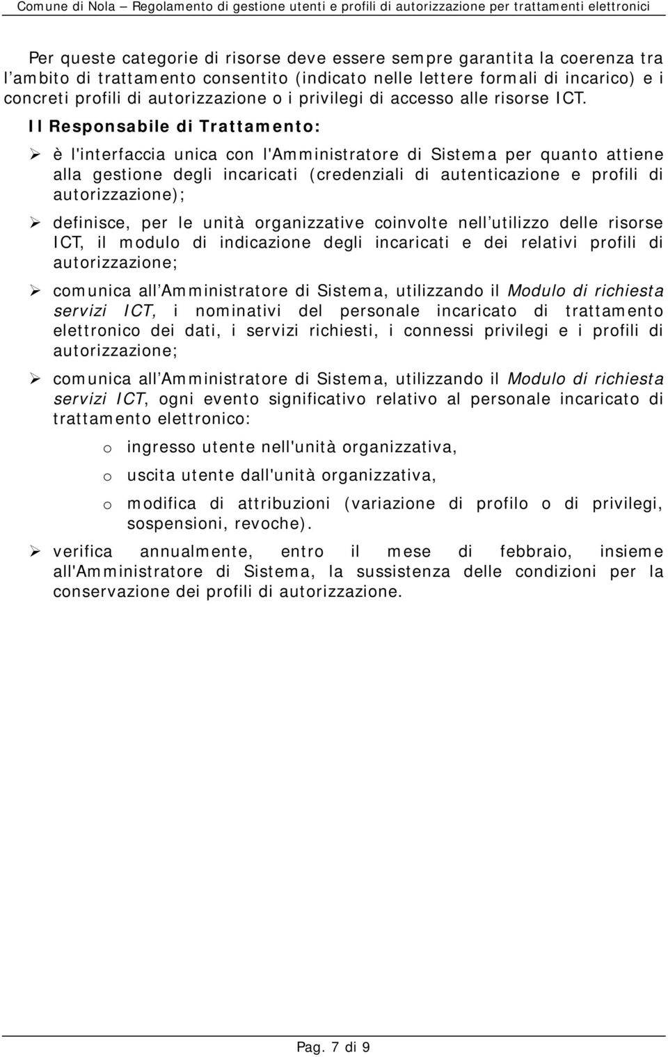 Il Responsabile di Trattamento: è l'interfaccia unica con l'amministratore di Sistema per quanto attiene alla gestione degli incaricati (credenziali di autenticazione e profili di autorizzazione);