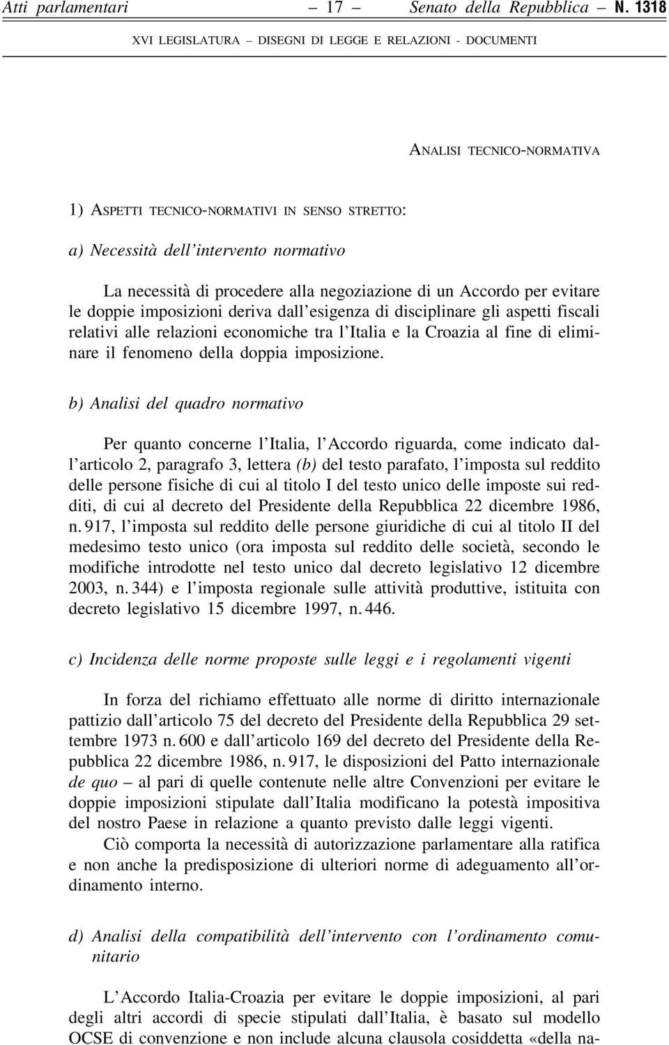 evitare le doppie imposizioni deriva dall esigenza di disciplinare gli aspetti fiscali relativi alle relazioni economiche tra l Italia e la Croazia al fine di eliminare il fenomeno della doppia