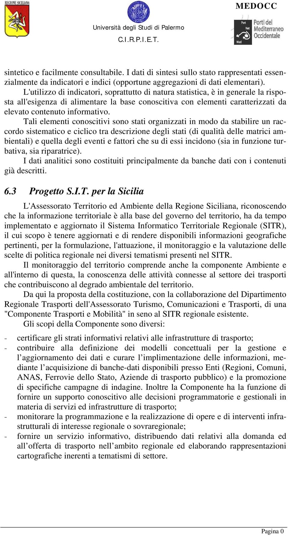 Tali elementi conoscitivi sono stati organizzati in modo da stabilire un raccordo sistematico e ciclico tra descrizione degli stati (di qualità delle matrici ambientali) e quella degli eventi e