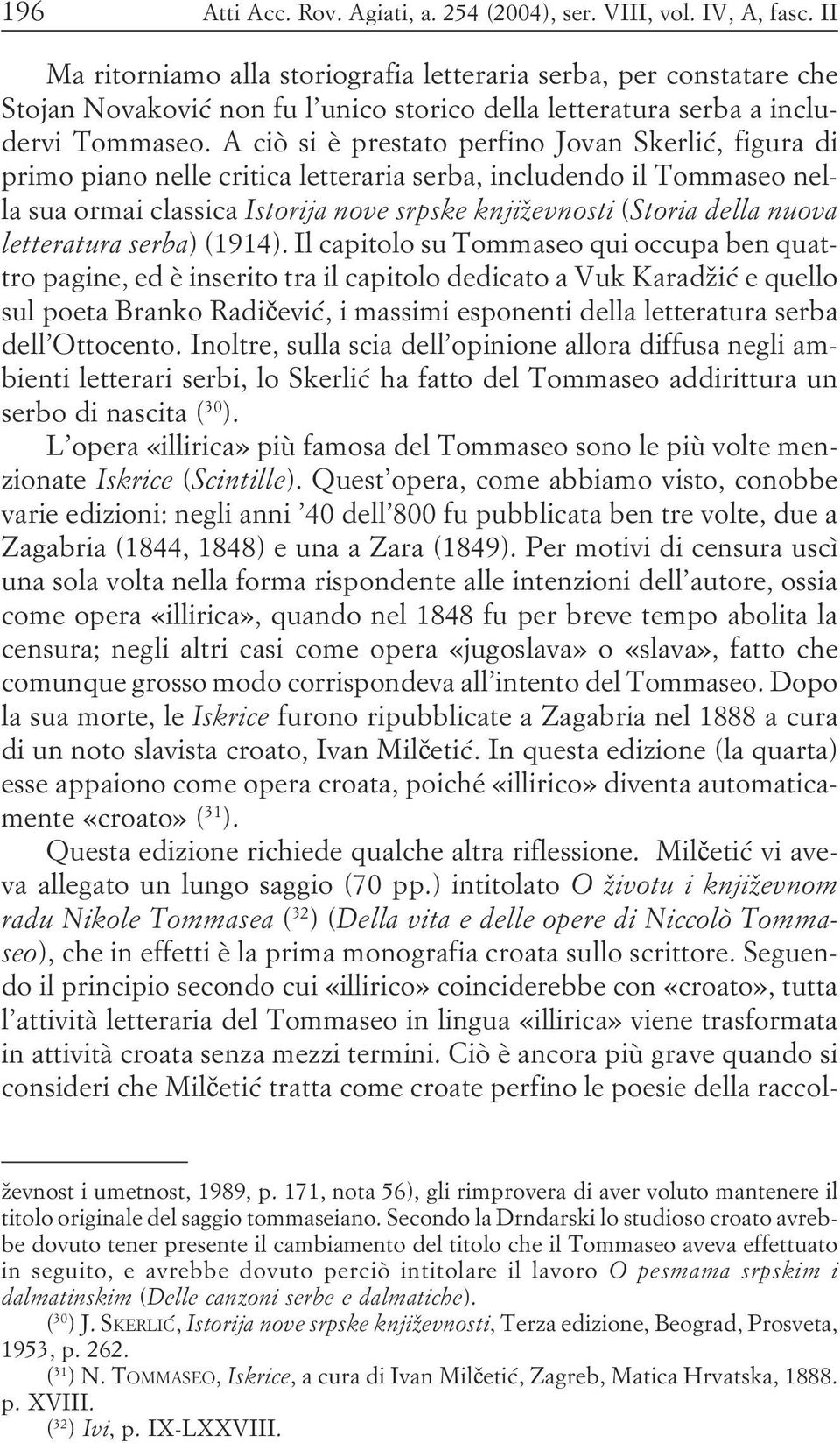 književnosti (Storia della nuova letteratura serba) (1914) Il capitolo su Tommaseo qui occupa ben quattro pagine, ed è inserito tra il capitolo dedicato a Vuk Karadžić e quello sul poeta Branko