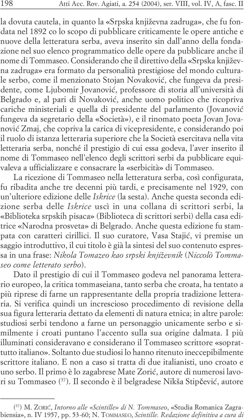 della «Srpska književna zadruga» era formato da personalità prestigiose del mondo culturale serbo, come il menzionato Stojan Novaković, che fungeva da presidente, come Ljubomir Jovanović, professore