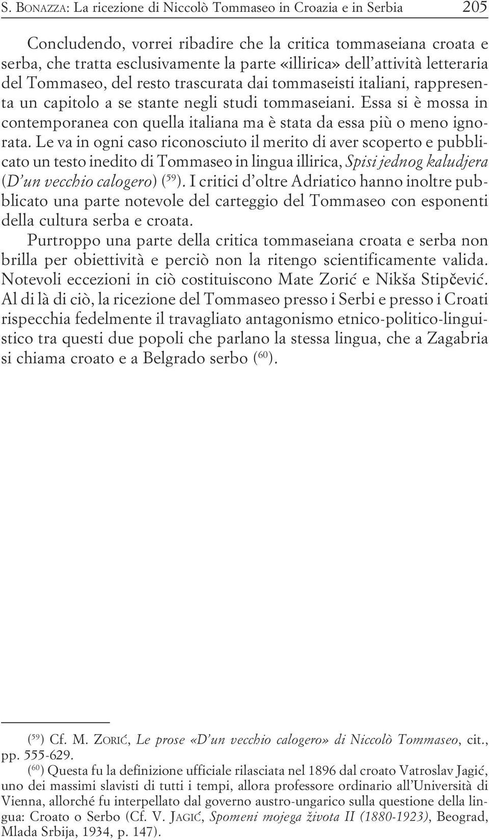 stata da essa più o meno ignorata Le va in ogni caso riconosciuto il merito di aver scoperto e pubblicato un testo inedito di Tommaseo in lingua illirica, Spisi jednog kaludjera (D un vecchio