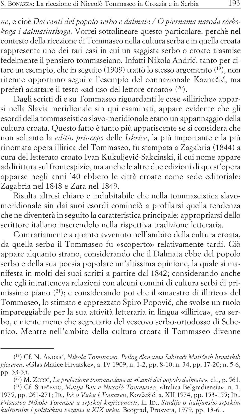 tommaseiano Infatti Nikola Andrić, tanto per citare un esempio, che in seguito (1909) trattò lo stesso argomento ( 19 ), non ritenne opportuno seguire l esempio del connazionale Kaznaèić, ma preferì