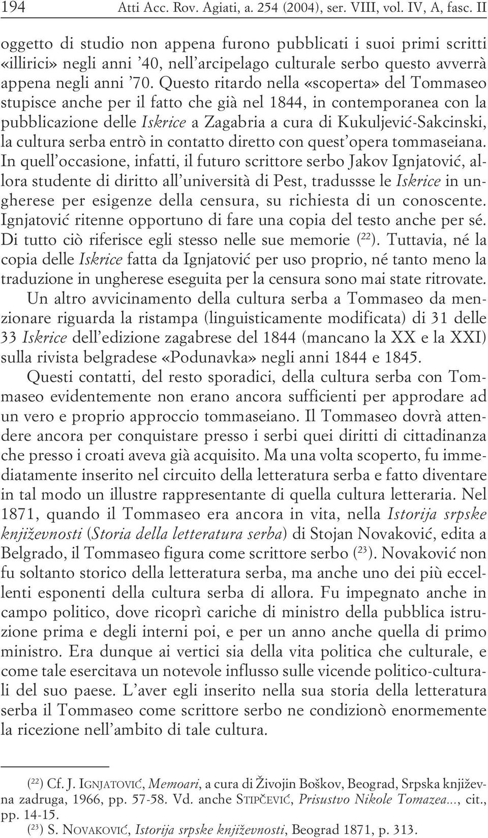 Kukuljević-Sakcinski, la cultura serba entrò in contatto diretto con quest opera tommaseiana In quell occasione, infatti, il futuro scrittore serbo Jakov Ignjatović, allora studente di diritto all