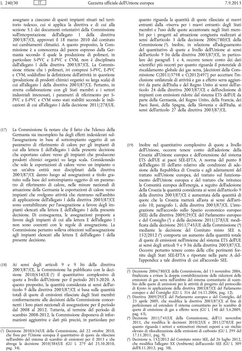 A questo proposito, la Commissione è a conoscenza del parere espresso dalla Germania secondo il quale la produzione di polimeri, in particolare S-PVC e E-PVC e CVM, non è disciplinata dall allegato I