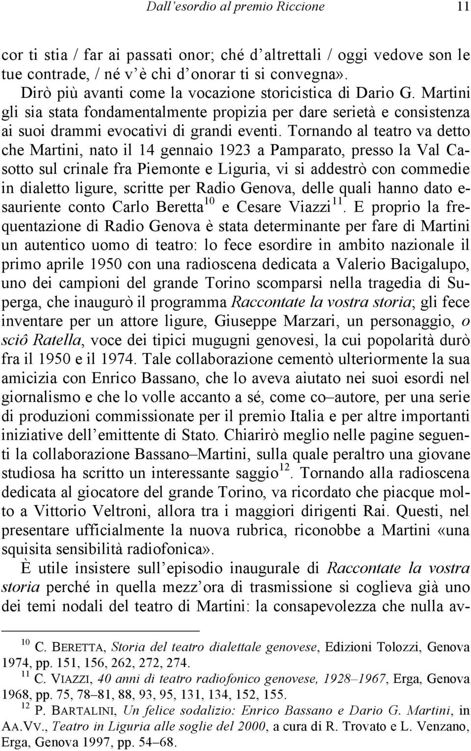 Tornando al teatro va detto che Martini, nato il 14 gennaio 1923 a Pamparato, presso la Val Casotto sul crinale fra Piemonte e Liguria, vi si addestrò con commedie in dialetto ligure, scritte per