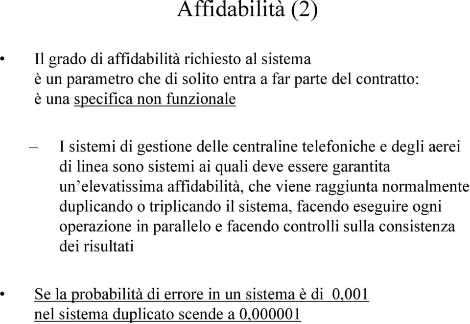 elevatissima affidabilità, che viene raggiunta normalmente duplicando o triplicando il sistema, facendo eseguire ogni operazione in