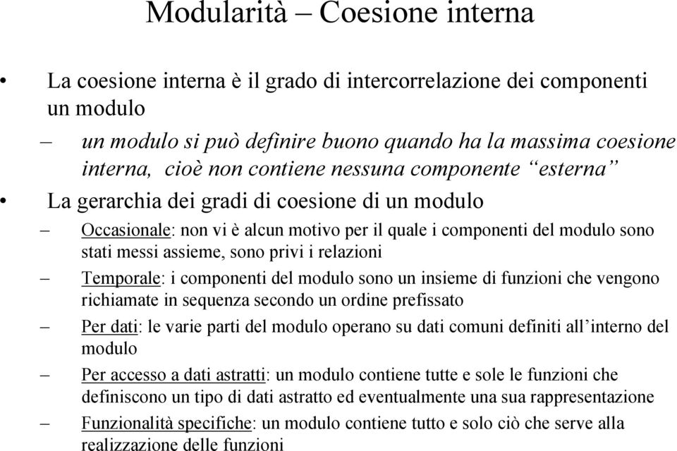 Temporale: i componenti del modulo sono un insieme di funzioni che vengono richiamate in sequenza secondo un ordine prefissato Per dati: le varie parti del modulo operano su dati comuni definiti all