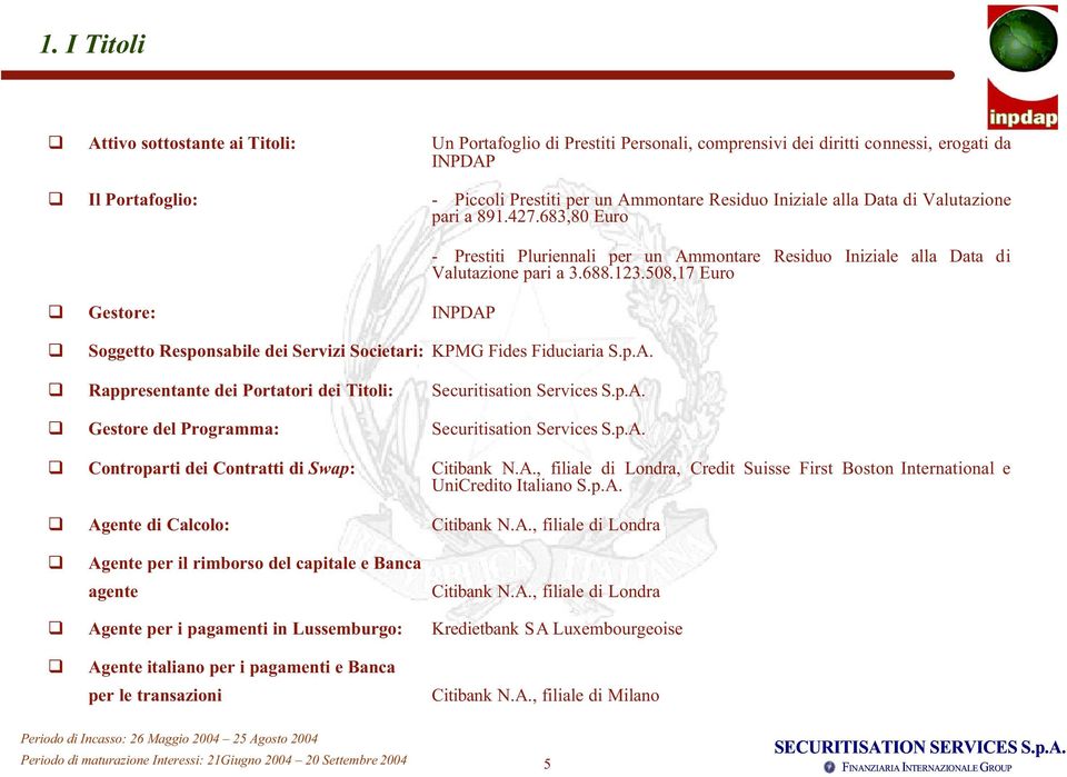 508,17 Euro Soggetto Responsabile dei Servizi Societari: KPMG Fides Fiduciaria S.p.A. Rappresentante dei Portatori dei Titoli: Securitisation Services S.p.A. Gestore del Programma: Securitisation Services S.