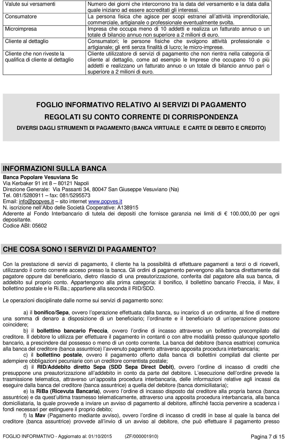 La persona fisica che agisce per scopi estranei all attività imprenditoriale, commerciale, artigianale o professionale eventualmente svolta.