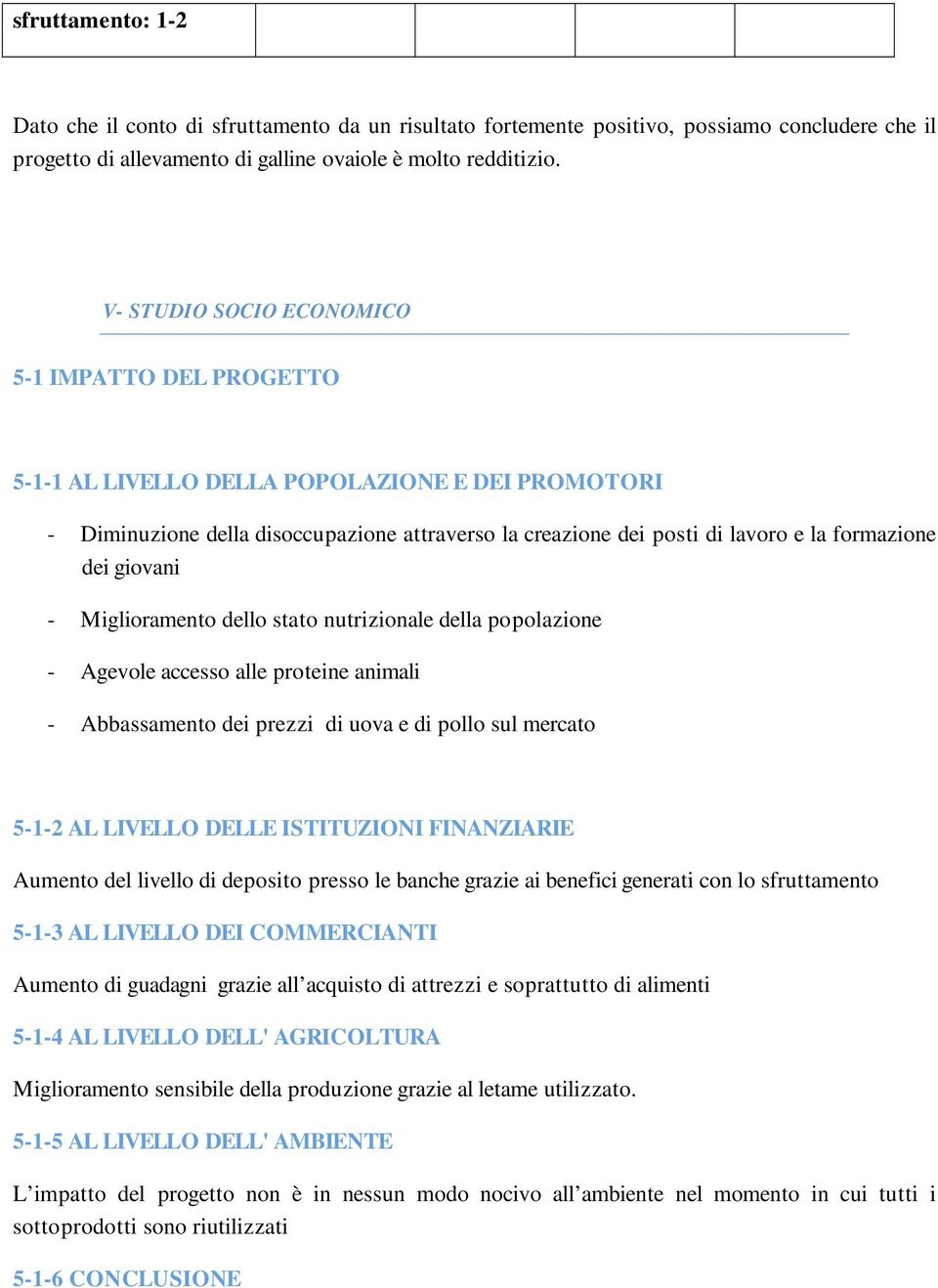 dei giovani - Miglioramento dello stato nutrizionale della popolazione - Agevole accesso alle proteine animali - Abbassamento dei prezzi di uova e di pollo sul mercato 5-1-2 AL LIVELLO DELLE