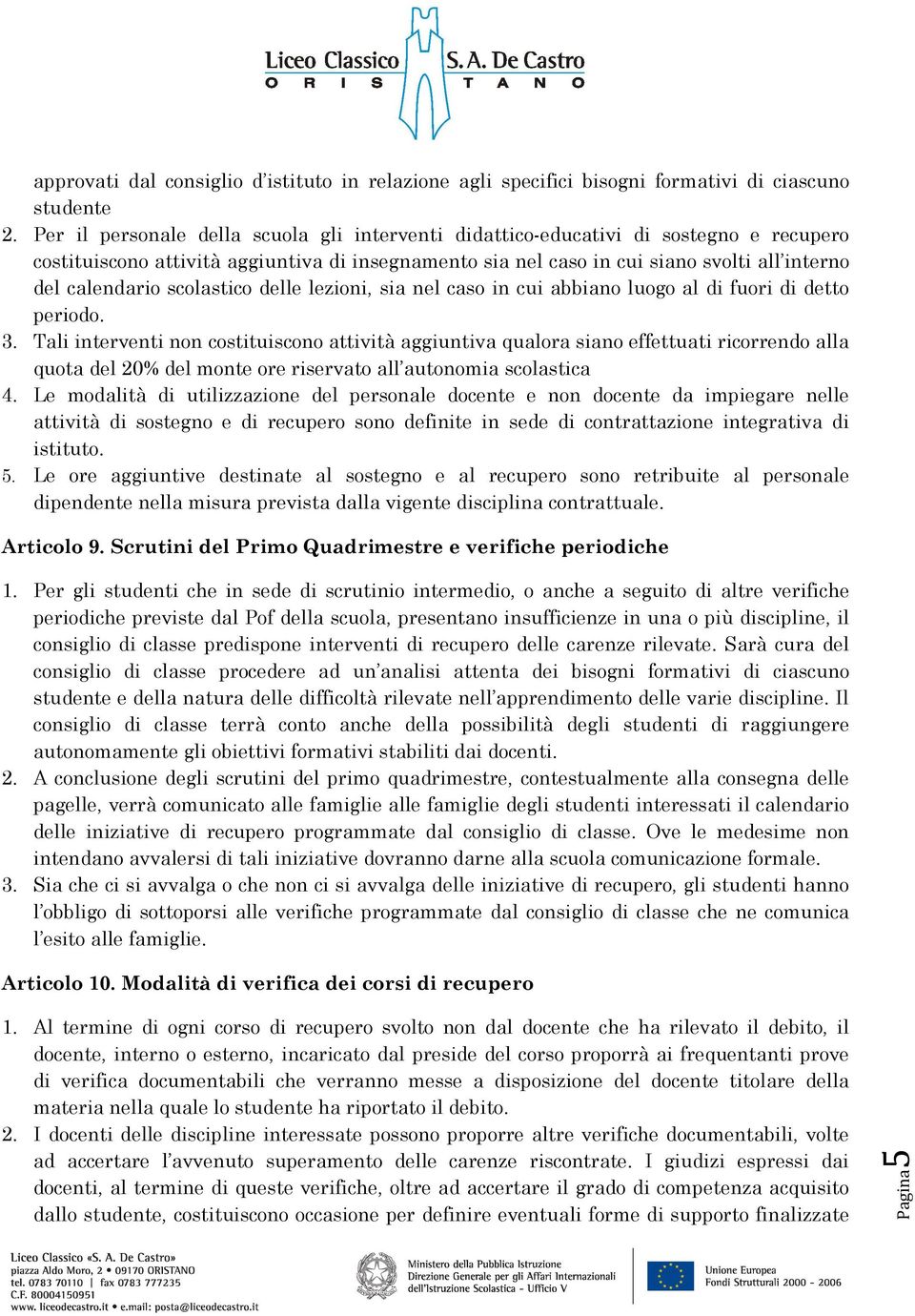 scolastico delle lezioni, sia nel caso in cui abbiano luogo al di fuori di detto periodo. 3.