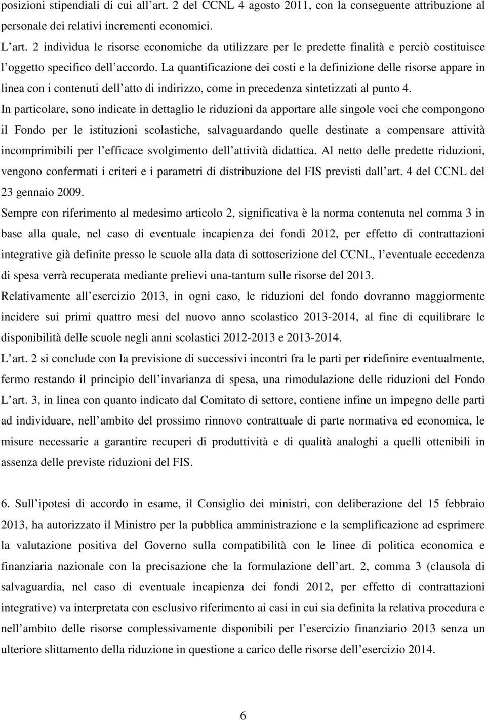 La quantificazione dei costi e la definizione delle risorse appare in linea con i contenuti dell atto di indirizzo, come in precedenza sintetizzati al punto 4.