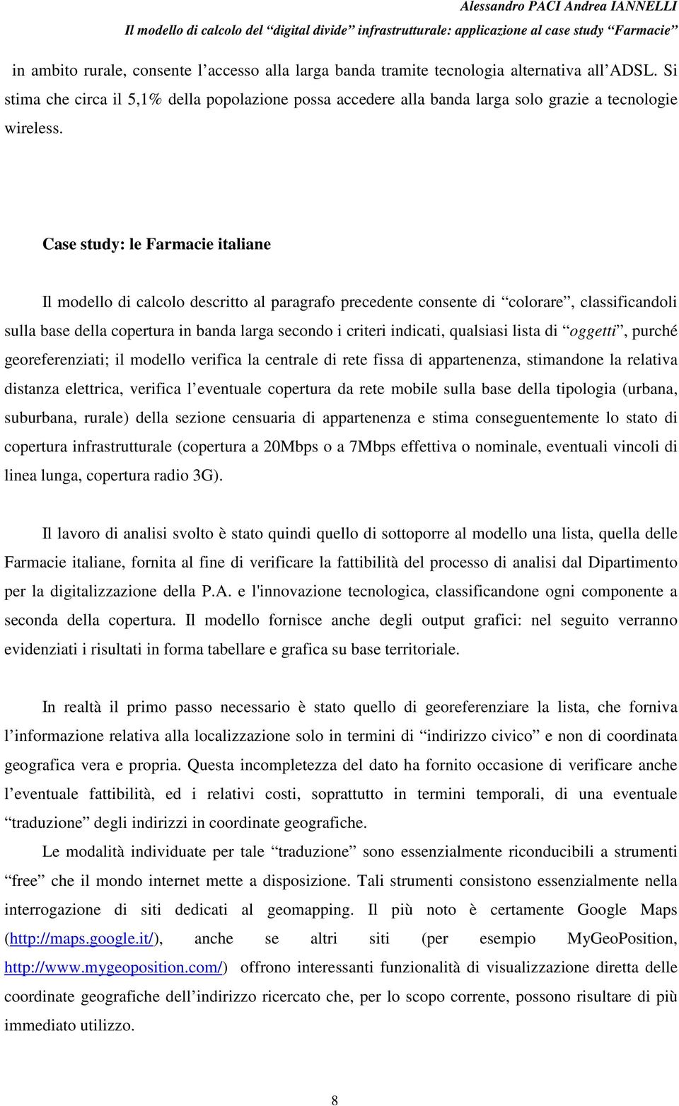 Case study: le Farmacie italiane Il modello di calcolo descritto al paragrafo precedente consente di colorare, classificandoli sulla base della copertura in banda larga secondo i criteri indicati,